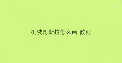 机械哥斯拉怎么画教程(机械哥斯拉怎么画简单霸气)